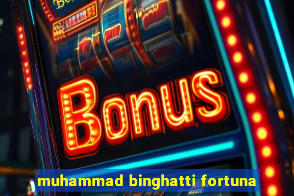 muhammad binghatti fortuna